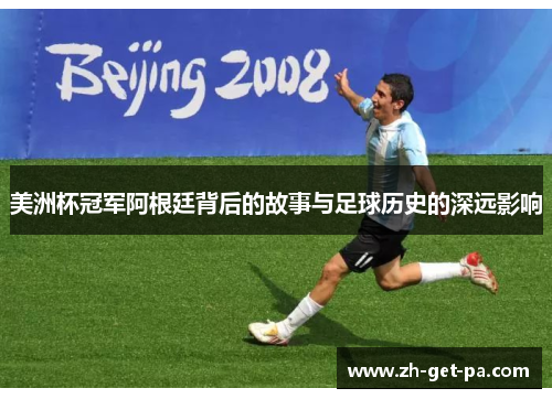 美洲杯冠军阿根廷背后的故事与足球历史的深远影响