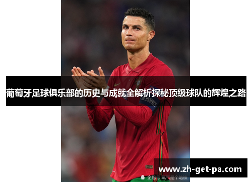 葡萄牙足球俱乐部的历史与成就全解析探秘顶级球队的辉煌之路