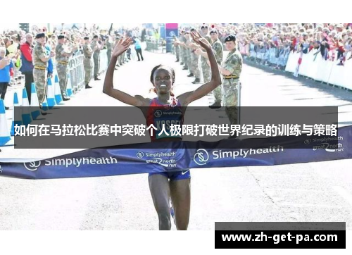 如何在马拉松比赛中突破个人极限打破世界纪录的训练与策略