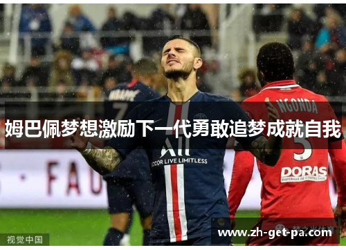 姆巴佩梦想激励下一代勇敢追梦成就自我