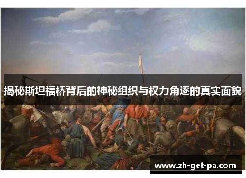 揭秘斯坦福桥背后的神秘组织与权力角逐的真实面貌 揭秘斯坦福桥背后的神秘组织与权力角逐的真实面貌