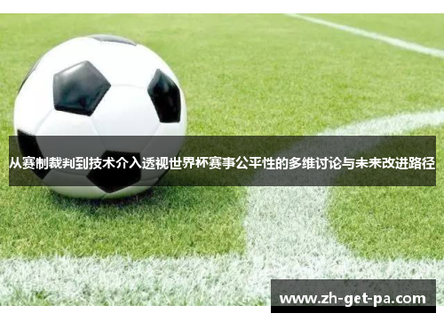 从赛制裁判到技术介入透视世界杯赛事公平性的多维讨论与未来改进路径