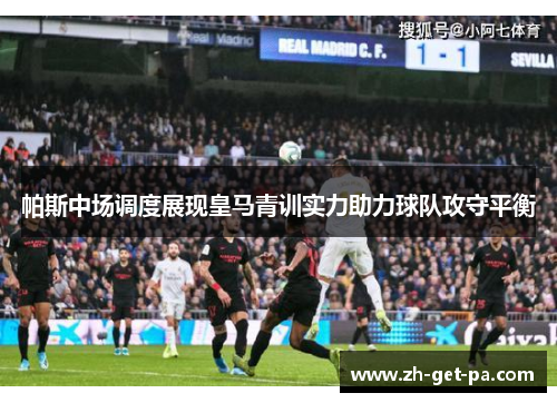 帕斯中场调度展现皇马青训实力助力球队攻守平衡
