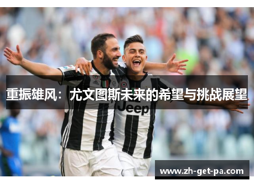 重振雄风：尤文图斯未来的希望与挑战展望