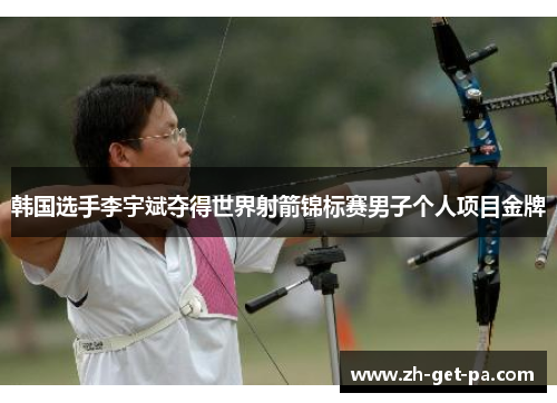 韩国选手李宇斌夺得世界射箭锦标赛男子个人项目金牌