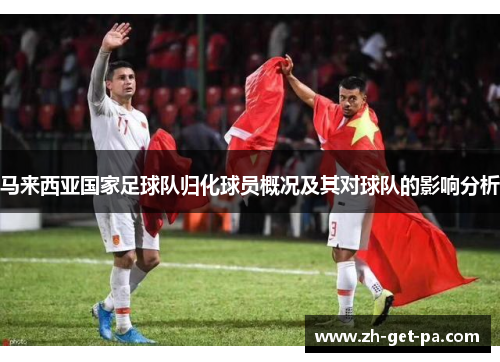 马来西亚国家足球队归化球员概况及其对球队的影响分析