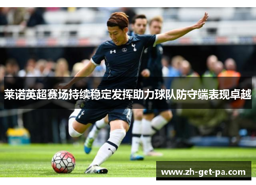 莱诺英超赛场持续稳定发挥助力球队防守端表现卓越