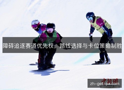 障碍追逐赛道优先权，路线选择与卡位策略制胜